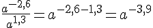 \frac{a^{-2,6}}{a^{1,3}}=a^{-2,6-1,3}=a^{-3,9}
