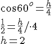 cos{60^o}=\frac{h}{4}\\\frac{1}{2}=\frac{h}{4}/\cdot 4\\ h=2