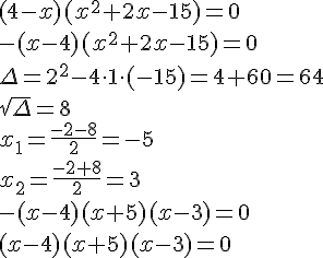 (4-x)(x^2+2x-15)=0 \\ -(x-4)(x^2+2x-15)=0\\ \Delta=2^2-4\cdot 1 \cdot (-15)=4+60=64\\ \sqrt{\Delta}=8\\x_1=\frac{-2-8}{2}=-5\\ x_2=\frac{-2+8}{2}=3\\ -(x-4)(x+5)(x-3)=0\\ (x-4)(x+5)(x-3)=0