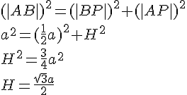 (|AB|)^2=(|BP|)^2+(|AP|)^2\\ a^2=(\frac{1}{2}a)^2+H^2 \\ H^2=\frac{3}{4}a^2\\ H=\frac{\sqrt{3}a}{2}