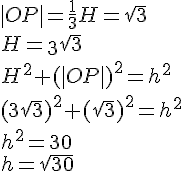 |OP|=\frac{1}{3}H=\sqrt{3}\\ H=\3\sqrt{3}\\ H^2+(|OP|)^2=h^2\\(3\sqrt{3})^2+(\sqrt{3})^2=h^2\\h^2=30\\h=\sqrt{30}