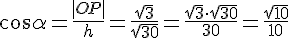 cos{\alpha}=\frac{|OP|}{h}=\frac{\sqrt{3}}{\sqrt{30}}=\frac{\sqrt{3}\cdot \sqrt{30}}{30}=\frac{\sqrt{10}}{10}