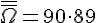 \overline{\overline{\Omega}}=90\cdot 89