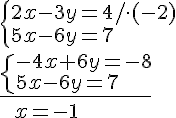 \begin{cases}2x-3y=4/\cdot (-2) \\ 5x-6y=7\end{cases} \\ \underline{ \begin{cases} -4x+6y=-8 \\ 5x-6y=7 \end{cases}} \\ \quad \quad x=-1