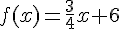 f(x)=\frac{3}{4}x+6