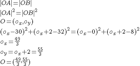 |OA|=|OB|\\|OA|^2=|OB|^2\\ O=(o_x, o_y)\\ (o_x-30)^2+(o_x+2-32)^2=(o_x-0)^2+(o_x+2-8)^2\\ o_x=\frac{49}{3}\\ o_y=o_x+2=\frac{55}{3}\\ O=(\frac{49}{3},\frac{55}{3})