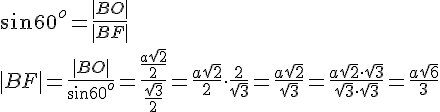 sin{60^o}=\frac{|BO|}{|BF|}\\ |BF|=\frac{|BO|}{sin{60^o}}=\frac{\frac{a\sqrt{2}}{2}}{\frac{\sqrt{3}}{2}}=\frac{a\sqrt{2}}{2}\cdot \frac{2}{\sqrt{3}}=\frac{a\sqrt{2}}{\sqrt{3}}=\frac{a\sqrt{2}\cdot \sqrt{3}}{\sqrt{3}\cdot \sqrt{3}}=\frac{a\sqrt{6}}{3}