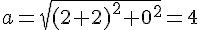 a=\sqrt{(2+2)^2+0^2}=4