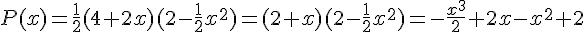 P(x)=\frac{1}{2}(4+2x)(2-\frac{1}{2}x^2)=(2+x)(2-\frac{1}{2}x^2)=-\frac{x^3}{2}+2x-x^2+2