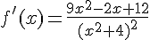 f'(x)=\frac{9x^2-2x+12}{(x^2+4)^2}