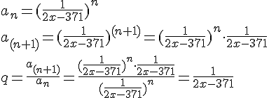 a_n=(\frac{1}{2x-371})^n\\ a_{(n+1)}=(\frac{1}{2x-371})^{(n+1)}=(\frac{1}{2x-371})^n\cdot \frac{1}{2x-371}\\
q=\frac{a_{(n+1)}}{a_n}=\frac{(\frac{1}{2x-371})^n\cdot \frac{1}{2x-371}}{(\frac{1}{2x-371})^n}=\frac{1}{2x-371}