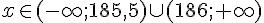 x\in (-\infty;185,5)\cup (186;+\infty)