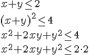 x+y\leq 2\\
(x+y)^2\leq 4\\ x^2+2xy+y^2\leq 4\\ x^2+2xy+y^2\leq 2\cdot 2