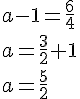 a - 1 = \frac{6}{4}\\
a = \frac{3}{2} + 1\\
a = \frac{5}{2}