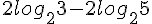 2log_2 3 - 2log_2 5