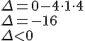 \Delta = 0 - 4 \cdot 1 \cdot 4\\
\Delta = -16\\
\Delta < 0