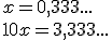 x=0,333... \\ 10x=3,333...