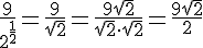 \Large \frac{9}{2^{\frac{1}{2}}}=\frac{9}{\sqrt{2}}=\frac{9\sqrt{2}}{\sqrt{2}\cdot \sqrt{2}}=\frac{9\sqrt{2}}{2}