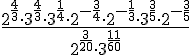 \Large \frac{2^{\frac{4}{3}}\cdot 3^{\frac{4}{3}}\cdot 3^{\frac{1}{4}}\cdot 2^{-\frac{3}{4}}\cdot 2^{-\frac{1}{3}}\cdot 3^{\frac{3}{5}}\cdot 2^{-\frac{3}{5}}}{2^{\frac{3}{20}}\cdot 3^{\frac{11}{60}}}