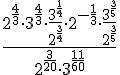 \Large \frac{2^{\frac{4}{3}}\cdot 3^{\frac{4}{3}}\cdot \frac{3^{\frac{1}{4}}}{2^{\frac{3}{4}}}\cdot 2^{-\frac{1}{3}}\cdot \frac{3^{\frac{3}{5}}}{2^{\frac{3}{5}}}}{2^{\frac{3}{20}}\cdot 3^{\frac{11}{60}}}