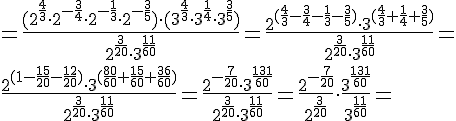 \Large =\frac{(2^{\frac{4}{3}}\cdot  2^{-\frac{3}{4}}\cdot 2^{-\frac{1}{3}}\cdot 2^{-\frac{3}{5}})\cdot (3^{\frac{4}{3}}\cdot 3^{\frac{1}{4}}\cdot 3^{\frac{3}{5}})}{2^{\frac{3}{20}}\cdot 3^{\frac{11}{60}}}=\frac{2^{(\frac{4}{3}-\frac{3}{4}-\frac{1}{3}-\frac{3}{5})}\cdot 3^{(\frac{4}{3}+\frac{1}{4}+\frac{3}{5})}}{2^{\frac{3}{20}}\cdot 3^{\frac{11}{60}}}= \\ \frac{2^{(1-\frac{15}{20}-\frac{12}{20})}\cdot 3^{(\frac{80}{60}+\frac{15}{60}+\frac{36}{60})}}{2^{\frac{3}{20}}\cdot 3^{\frac{11}{60}}}=\frac{2^{-\frac{7}{20}}\cdot 3^{\frac{131}{60}}}{2^{\frac{3}{20}}\cdot 3^{\frac{11}{60}}}=\frac{2^{-\frac{7}{20}}}{2^{\frac{3}{20}}} \cdot \frac{3^{\frac{131}{60}}}{3^{\frac{11}{60}}}=