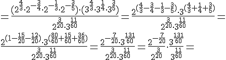 \Large =\frac{(2^{\frac{4}{3}}\cdot 2^{-\frac{3}{4}}\cdot 2^{-\frac{1}{3}}\cdot 2^{-\frac{3}{5}})\cdot (3^{\frac{4}{3}}\cdot 3^{\frac{1}{4}}\cdot 3^{\frac{3}{5}})}{2^{\frac{3}{20}}\cdot 3^{\frac{11}{60}}}=\frac{2^{(\frac{4}{3}-\frac{3}{4}-\frac{1}{3}-\frac{3}{5})}\cdot 3^{(\frac{4}{3}+\frac{1}{4}+\frac{3}{5})}}{2^{\frac{3}{20}}\cdot 3^{\frac{11}{60}}}= \\ \frac{2^{(1-\frac{15}{20}-\frac{12}{20})}\cdot 3^{(\frac{80}{60}+\frac{15}{60}+\frac{36}{60})}}{2^{\frac{3}{20}}\cdot 3^{\frac{11}{60}}}=\frac{2^{-\frac{7}{20}}\cdot 3^{\frac{131}{60}}}{2^{\frac{3}{20}}\cdot 3^{\frac{11}{60}}}=\frac{2^{-\frac{7}{20}}}{2^{\frac{3}{20}}} \cdot \frac{3^{\frac{131}{60}}}{3^{\frac{11}{60}}}=
