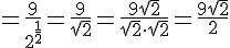 \Large =\frac{9}{2^{\frac{1}{2}}}=\frac{9}{\sqrt{2}}=\frac{9\sqrt{2}}{\sqrt{2}\cdot \sqrt{2}}=\frac{9\sqrt{2}}{2}