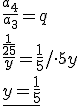 \frac{a_4}{a_3}=q \\ \frac{\frac{1}{25}}{y}=\frac{1}{5}/\cdot 5y \\ \underline{y=\frac{1}{5}}