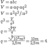 V=abc \\ V=a\cdot aq \cdot aq^2 \\ V=a^3q^3 /:a^3 \\ q^3=\frac{V}{a^3} \\ q=\frac{\sqrt[3]{V}}{a} \\ q=\frac{\sqrt[3]{10^3m^3}}{2,5 m}=\frac{10 m}{2,5 m}=4