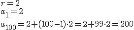 r=2 \\ a_1=2 \\ a_{100}=2+(100-1)\cdot 2=2+99\cdot 2 =200