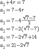 a_1+4r=7 \\ a_1=7-4r \\ a_1=7-4\cdot \frac{\sqrt{7}-7}{2}\\ a_1=7-2(\sqrt{7}-7) \\ a_1=7-2\sqrt{7}+14 \\ a_1=21-2\sqrt{7}