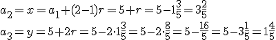 a_2=x=a_1+(2-1)r=5+r=5-1\frac{3}{5}=3\frac{2}{5} \\ a_3=y=5+2r=5-2\cdot 1\frac{3}{5}=5-2\cdot \frac{8}{5}=5-\frac{16}{5}=5-3\frac{1}{5}=1\frac{4}{5}