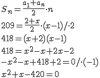 S_n=\frac{a_1+a_n}{2} \cdot n \\ 209=\frac{2+x}{2}\cdot (x-1)/\cdot 2 \\ 418=(x+2)(x-1) \\ 418=x^2-x+2x-2 \\ -x^2-x+418+2=0/\cdot (-1) \\ x^2+x-420=0