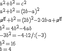 a^2+b^2=c^2 \\ a^2+b^2=(2b-a)^2 \\ \cancel{a^2}+b^2=(2b)^2-2\cdot 2b\cdot a +\cancel{a^2} \\ b^2=4b^2-4ab \\ -3b^2=-4\cdot 12/:(-3) \\ b^2=16 \\ b=4