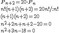 P_{n+2}=20\cdot P_n\\ n!(n+1)(n+2)=20n!/:n! \\ (n+1)(n+2)=20 \\ n^2+2n+n+2-20=0 \\ n^2+3n-18=0