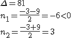 \Delta=81 \\ n_1=\frac{-3-9}{2}=-6<0 \\ n_2=\frac{-3+9}{2}=3