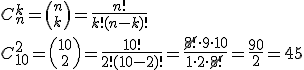 C_n^k={n\choose k}=\frac{n!}{k!(n-k)!}\\ C_{10}^2={10\choose 2}=\frac{10!}{2!(10-2)!}=\frac{\cancel{8!}\cdot 9 \cdot 10}{1\cdot 2\cdot \cancel{8!}}=\frac{90}{2}=45
