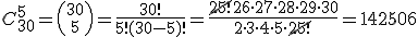 C_{30}^5={30\choose 5}=\frac{30!}{5!(30-5)!}=\frac{\cancel{25!}26 \cdot 27\cdot 28\cdot 29\cdot 30}{2\cdot 3 \cdot 4 \cdot 5 \cdot \cancel{25!}}=142506