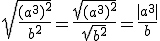 \sqrt{\frac{(a^3)^2}{b^2}}=\frac{\sqrt{(a^3)^2}}{\sqrt{b^2}}=\frac{|a^3|}{b}