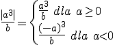 \frac{|a^3|}{b}=\begin{cases} \frac{a^3}{b} \ dla \ a\geq 0 \\\frac{(-a)^3}{b}\ dla \ a<0 \end{cases}