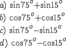 Obliczyć a) sin{75^o}+sin{15^o} b) cos{75^o}+cos{15^o} c) sin{75^o}-sin{15^o} d) cos{75^o}-cos{15^o}