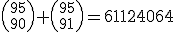 {95\choose 90}+{95\choose 91}=61124064