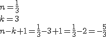 n=\frac{1}{3} \\ k=3 \\ n-k+1=\frac{1}{3}-3+1=\frac{1}{3}-2=-\frac{5}{3}