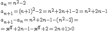 a_n=n^2-2 \\ a_{n+1}=(n+1)^2-2=n^2+2n+1-2=n^2+2n-1 \\ a_{n+1}-a_n=n^2+2n-1-(n^2-2)=\\ =\cancel{n^2}+2n-1-\cancel{n^2}+2=2n+1>0