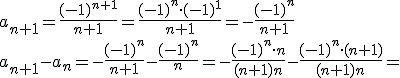 a_{n+1}=\frac{(-1)^{n+1}}{n+1}=\frac{(-1)^n\cdot (-1)^1}{n+1}=-\frac{(-1)^n}{n+1} \\ a_{n+1}-a_n=-\frac{(-1)^n}{n+1}-\frac{(-1)^n}{n}=-\frac{(-1)^n\cdot n}{(n+1)n}-\frac{(-1)^n\cdot (n+1)}{(n+1)n}=