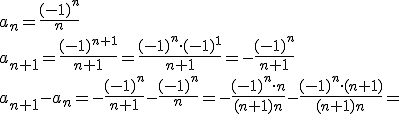 a_n=\frac{(-1)^n}{n} \\ a_{n+1}=\frac{(-1)^{n+1}}{n+1}=\frac{(-1)^n\cdot (-1)^1}{n+1}=-\frac{(-1)^n}{n+1} \\ a_{n+1}-a_n=-\frac{(-1)^n}{n+1}-\frac{(-1)^n}{n}=-\frac{(-1)^n\cdot n}{(n+1)n}-\frac{(-1)^n\cdot (n+1)}{(n+1)n}=