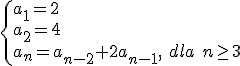 \begin{cases}a_1=2 \\ a_2=4 \\ a_n=a_{n-2}+2a_{n-1}, \ dla \ n\geq 3 \end{cases}