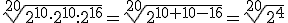 \sqrt[20]{2^{10}\cdot 2^{10}:2^{16}}=\sqrt[20]{2^{10+10-16}}=\sqrt[20]{2^4}