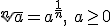 \sqrt[n]{a}=a^{\frac{1}{n}},\ a\geq 0