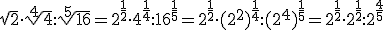 \sqrt{2}\cdot \sqrt[4]{4}:\sqrt[5]{16}=2^{\frac{1}{2}}\cdot 4^{\frac{1}{4}}:16^{\frac{1}{5}}=2^{\frac{1}{2}}\cdot (2^2)^{\frac{1}{4}}:(2^4)^{\frac{1}{5}}=2^{\frac{1}{2}}\cdot 2^{\frac{1}{2}}:2^{\frac{4}{5}}